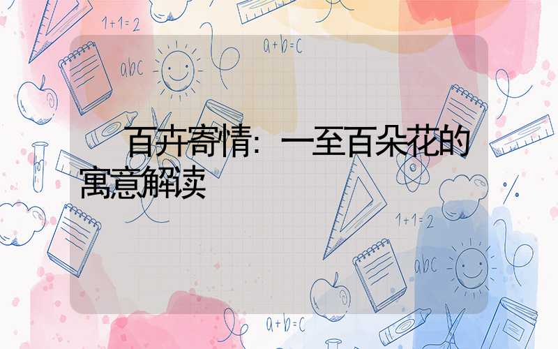 百卉寄情:一至百朵花的寓意解读